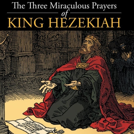 The Three Miraculous Prayers of King Hezekiah A Good Mans Example for Our Own Troubled Times