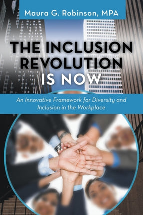 The Inclusion Revolution Is Now An Innovative Framework for Diversity and Inclusion in the Workplace