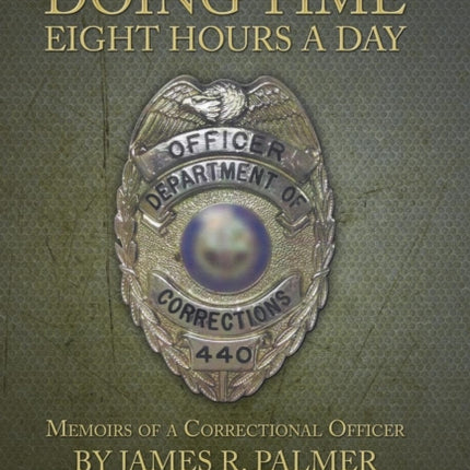 Doing Time Eight Hours a Day Memoirs of a Correctional Officer