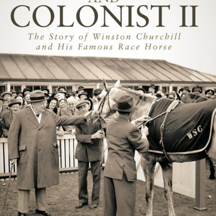 Churchill and Colonist II The Story of Winston Churchill and His Famous Race Horse