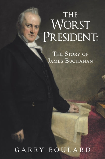 The Worst PresidentThe Story of James Buchanan