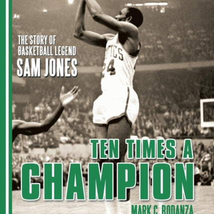 Ten Times a Champion The Story of Basketball Legend Sam Jones