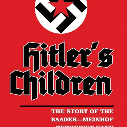 Hitlers Children The Story of the BaaderMeinhof Terrorist Gang