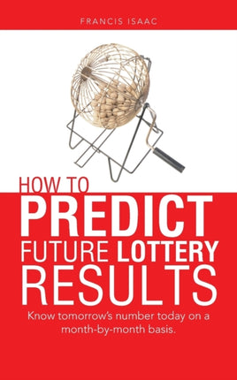 How to Predict Future Lottery Results Know Tomorrows Number Today on a Monthbymonth Basis