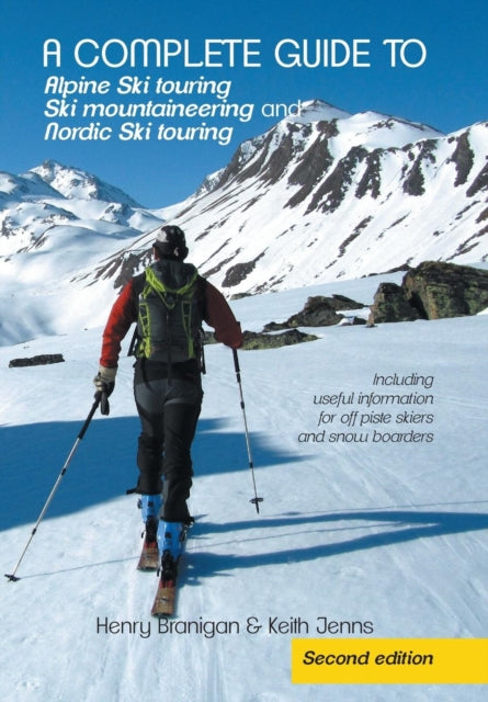 A complete guide to Alpine Ski touring Ski mountaineering and Nordic Ski touring Including useful information for off piste skiers and snow boarders
