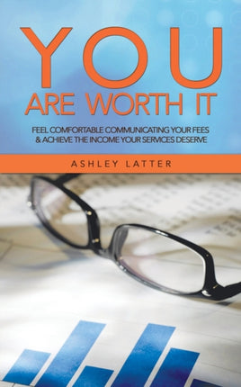 You Are Worth It Feel Comfortable Communicating your Fees  Achieve the Income your Services Deserve