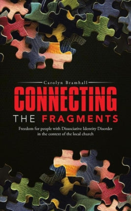 Connecting the Fragments Freedom for People with Dissociative Identity Disorder in the Context of the Local Church