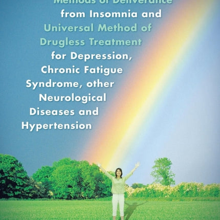 The Four Most Effective Drugless Methods of Deliverance from Insomnia and Universal Method of Drugless Treatment for Depression Chronic Fatigue Syndrome other Neurological Diseases and Hypertension