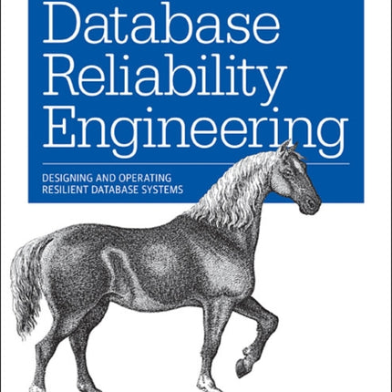 Database Reliability Engineering: Designing and Operating Resilient Database Systems