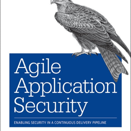 Agile Application Security: Enabling Security in a Continuous Delivery Pipeline