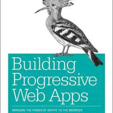 Building Progressive Web Apps: Bringing the power of native to the browser