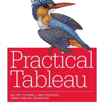 Practical Tableau: 100 Tips, Tutorials, and Strategies from a Tableau Zen Master