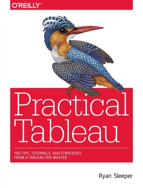 Practical Tableau: 100 Tips, Tutorials, and Strategies from a Tableau Zen Master