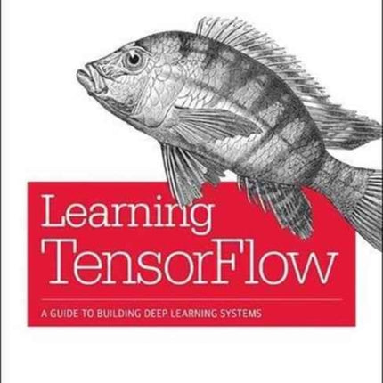 Learning TensorFlow: A guide to building deep learning systems