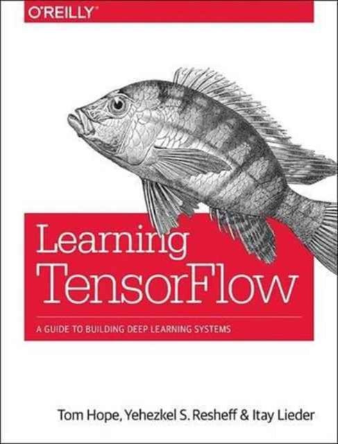 Learning TensorFlow: A guide to building deep learning systems