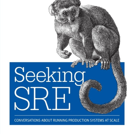 Seeking SRE: Conversations about running production systems at scale