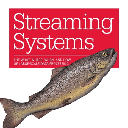 Streaming Systems: The What, Where, When, and How of Large-Scale Data Processing