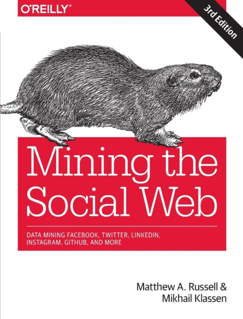 Mining the Social Web: Data Mining Facebook, Twitter, LinkedIn, Instagram, GitHub, and More