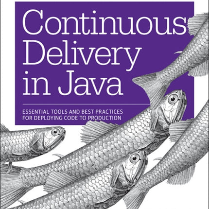 Continuous Delivery in Java: Essential Tools and Best Practices for Deploying Code to Production