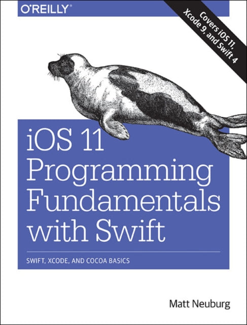 iOS 11 Programming Fundamentals with Swift: Swift, Xcode, and Cocoa Basics