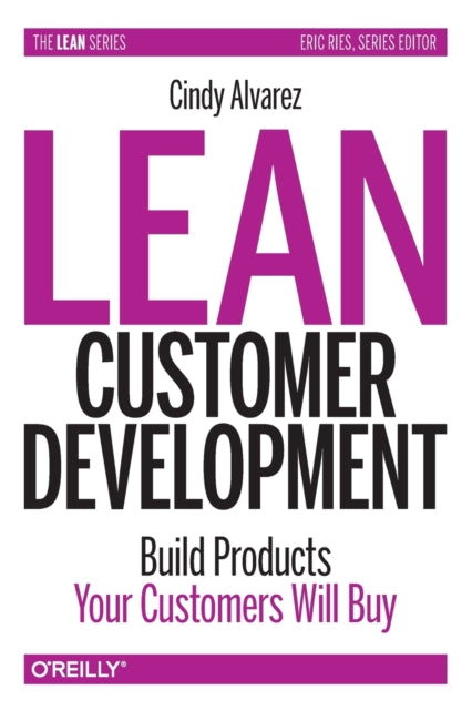 Lean Customer Development: Building Products Your Customers Will Buy