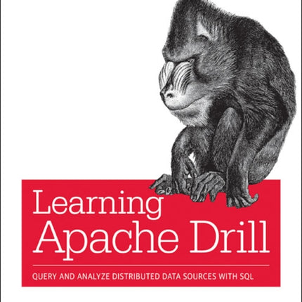 Learning Apache Drill: Query and Analyze Distributed Data Sources with SQL