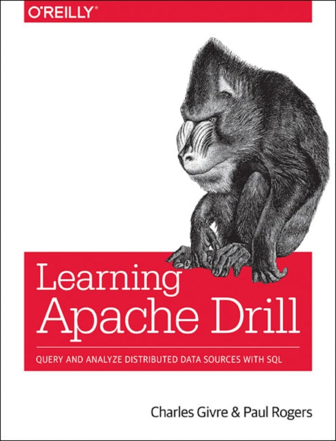 Learning Apache Drill: Query and Analyze Distributed Data Sources with SQL