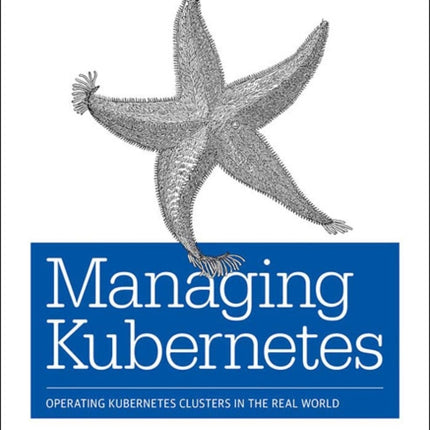 Managing Kubernetes: Operating Kubernetes Clusters in the Real World