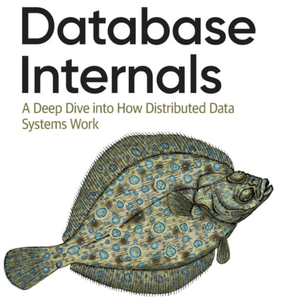 Database Internals: A Deep-Dive Into How Distributed Data Systems Work