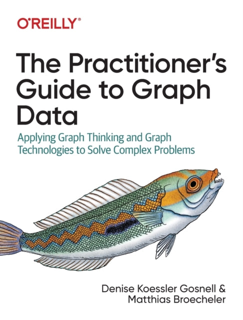 The Practitioner's Guide to Graph Data: Applying Graph Thinking and Graph Technologies to Solve Complex Problems