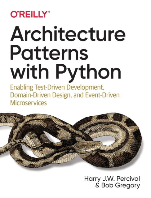 Architecture Patterns with Python: Enabling Test-Driven Development, Domain-Driven Design, and Event-Driven Microservices