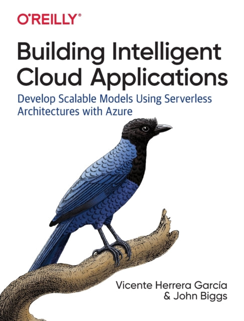 Building Intelligent Cloud Applications: Develop Scalable Models Using Serverless Architectures with Azure