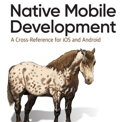 Native Mobile Development: A Cross-Reference for iOS and Android Native Programming