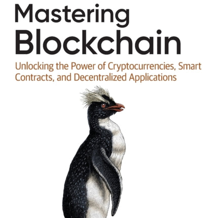 Mastering Blockchain: Unlocking the Power of Cryptocurrencies, Smart Contracts, and Decentralized Applications