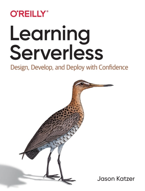 Learning Serverless: Design, Develop, and Deploy with Confidence