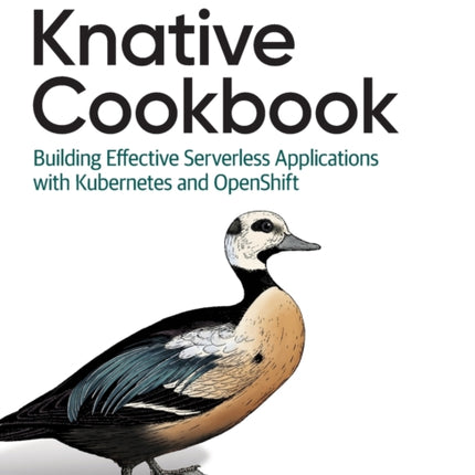 Knative Cookbook: Building Effective Serverless Applications with Kubernetes and Openshift