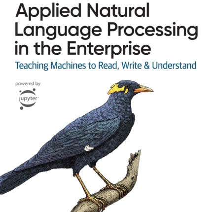 Applied Natural Language Processing in the Enterprise: Teaching Machines to Read, Write, and Understand