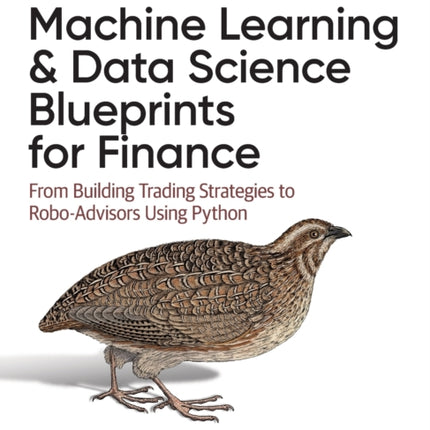 Machine Learning and Data Science Blueprints for Finance: From Building Trading Strategies to Robo-Advisors Using Python