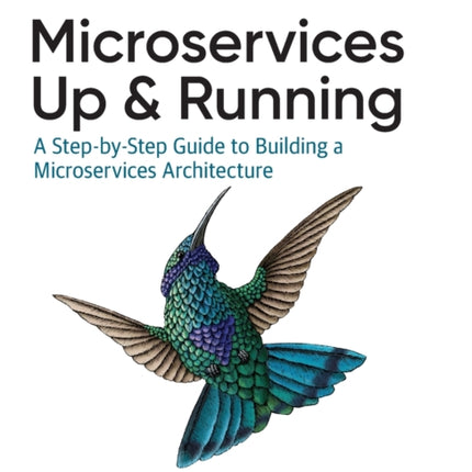 Microservices: Up and Running: A Step-by-Step Guide to Building a Microservice Architecture