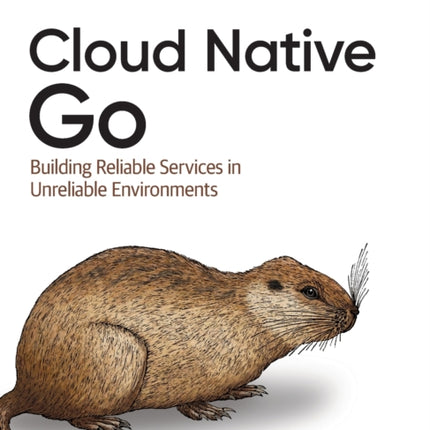 Cloud Native Go: Building Reliable Services in Unreliable Environments