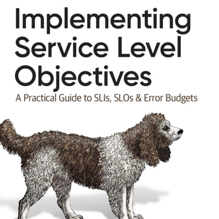 Implementing Service Level Objectives: A Practical Guide to SLIs, SLOs, and Error Budgets