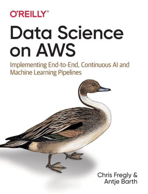 Data Science on AWS: Implementing End-to-End, Continuous AI and Machine Learning Pipelines