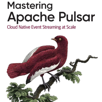 Mastering Apache Pulsar: Cloud Native Event Streaming at Scale