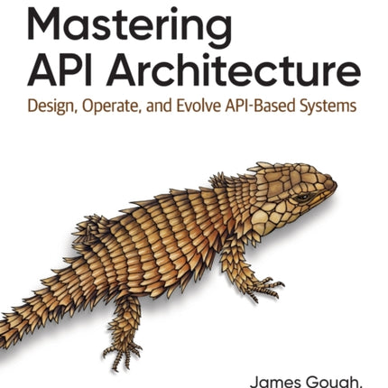 Mastering API Architecture: Defining, Connecting, and Securing Distributed Systems and Microservices