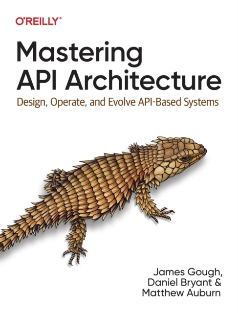 Mastering API Architecture: Defining, Connecting, and Securing Distributed Systems and Microservices