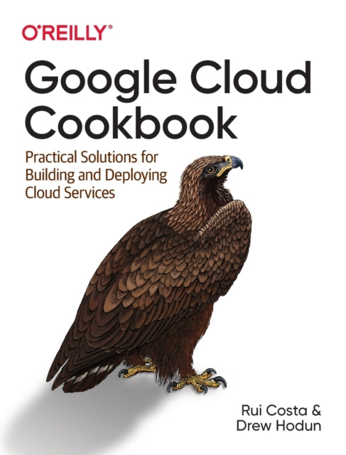 Google Cloud Cookbook: Practical Solutions for Building and Deploying Cloud Services