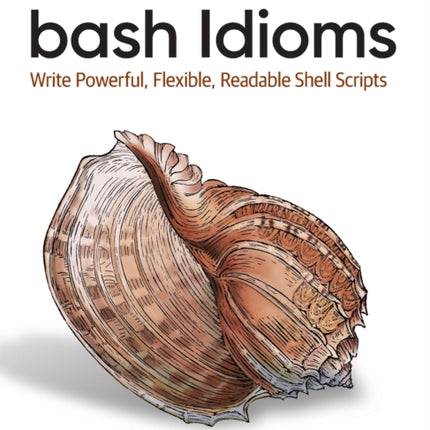 bash Idioms: Write Powerful, Flexible, Readable Shell Scripts