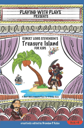 Robert Louis Stevensons Treasure Island for Kids 3 Short Melodramatic Plays for 3 Group Sizes Volume 9 Playing With Plays
