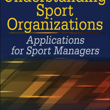 Understanding Sport Organizations: Applications for Sport Managers