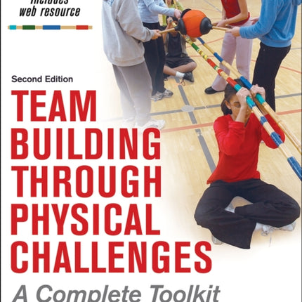 Team Building Through Physical Challenges: A Complete Toolkit